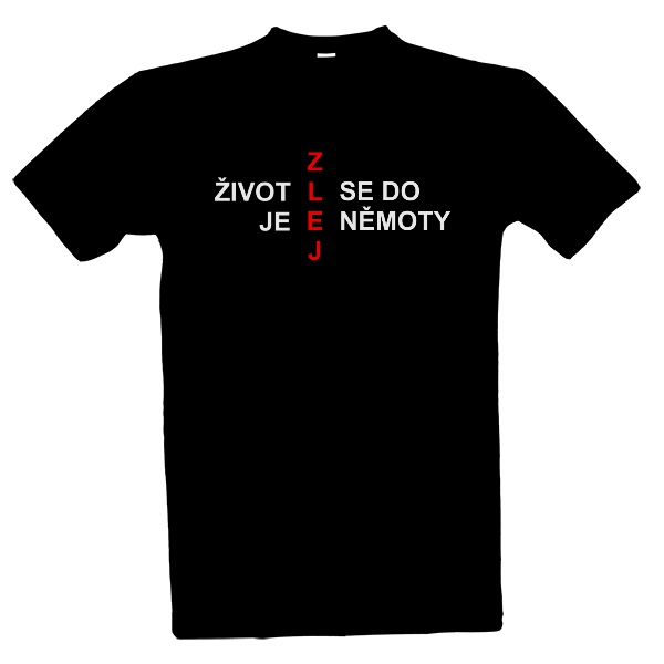 Tričko s potiskem život je zlej, zlej se do němoty